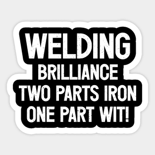 Welding Brilliance Two Parts Iron, One Part Wit! Sticker